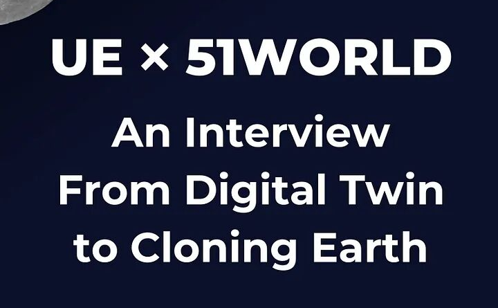 From Digital Twin to Cloning Earth | An Exclusive Interview Between UE & 51WORLD